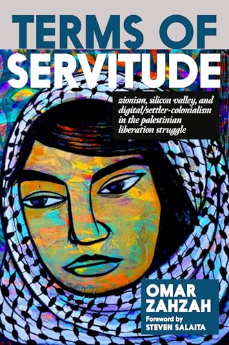 Book cover of Terms Of Servitude: Zionism, Silicon Valley, And Digital Settler Colonialism In The Palestinian Liberation Struggle by Omar ZahZah