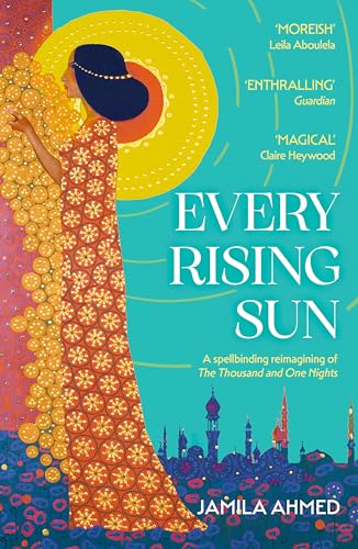 Book cover of Every Rising Sun: A Spellbinding Reimagining of The Thousand and One Nights by Jamila Ahmed