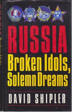 Book cover of Russia: Broken Idols, Solemn Dreams by David K. Shipler