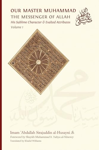Book cover of Our Master Muhammad ﷺ The Messenger Of Allah. His Sublime Character & Exalted Attributes. Volume 1. by Imam &#703;abdallah Sirajuddin Al-Husayni, Khalid Williams (translator), Shaykh Muhammad B Yahya Al-Ninowy (foreword)