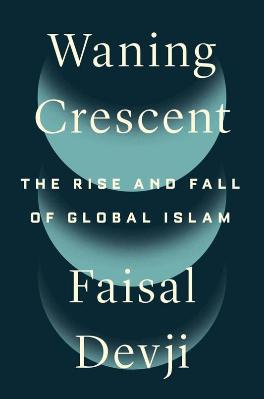 Book cover of Waning Crescent: The Rise And Fall Of Global Islam by Faisal Devji
