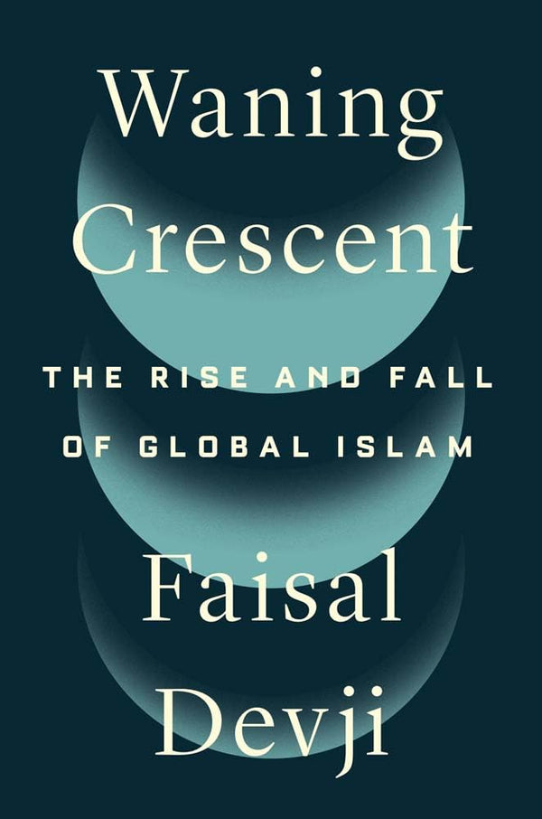 Book cover of Waning Crescent: The Rise And Fall Of Global Islam by Faisal Devji