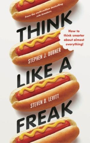Book cover of Think Like a Freak: The Authors of Freakonomics Offer to Retrain Your Brain by Steven D. Levitt, Stephen J. Dubner