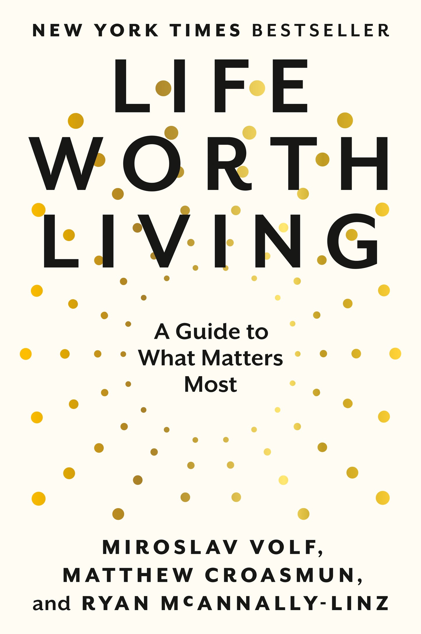 Book cover of Life Worth Living: A Guide to What Matters Most by Miroslav Volf, Matthew Croasmun, Ryan McAnnally-Linz