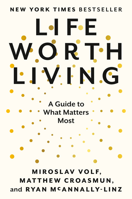Book cover of Life Worth Living: A Guide to What Matters Most by Miroslav Volf, Matthew Croasmun, Ryan McAnnally-Linz