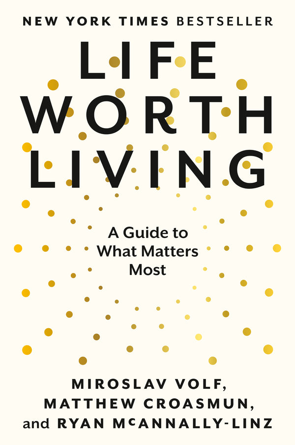Book cover of Life Worth Living: A Guide to What Matters Most by Miroslav Volf, Matthew Croasmun, Ryan McAnnally-Linz