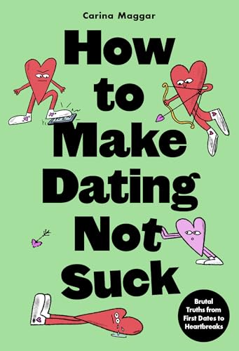Book cover of How To Make Dating Not Suck: Brutal Truths From First Dates To Heartbreaks by Carina Maggar