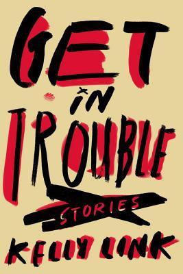 Book cover of Get in Trouble by Kelly Link