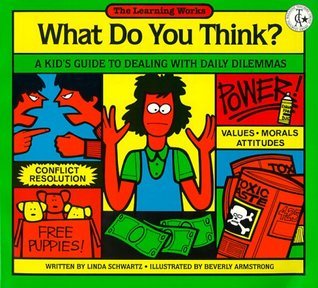 Book cover of What Do You Think?: A Kid's Guide To Dealing With Daily Dilemmas by Linda Schwartz, Beverly Armstrong