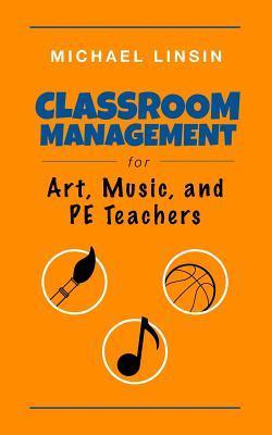 Book cover of Classroom Management For Art, Music, And PE Teachers by Michael Linsin