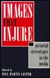 Book cover of Images That Injure: Pictorial Stereotypes In The Media by Paul Martin Lester