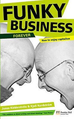 Book cover of Funky Business Forever: How To Enjoy Capitalism by Kjell Nordström, Jonas Ridderstråle