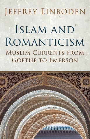 Book cover of Islam And Romanticism: Muslim Currents From Goethe To Emerson by Jeffrey Einboden