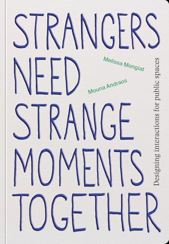 Book cover of Strangers Need Strange Moments Together: Designing Interaction For Public Spaces by Mouna Andraos (Contrib.)