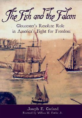 Book cover of Fish And The Falcon, The: Gloucester's Resolute Role In America's Fight For Freedom by Joseph E. Garland