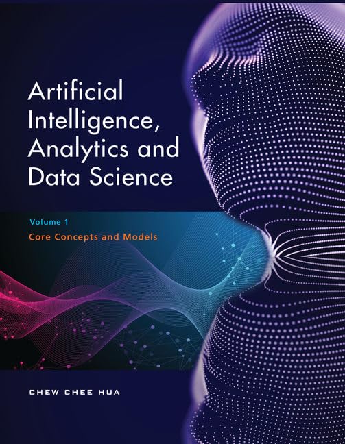 Book cover of Artificial Intelligence, Analytics and Data Science: Volume 1, Core Concepts and Models by Chee Hua Chew