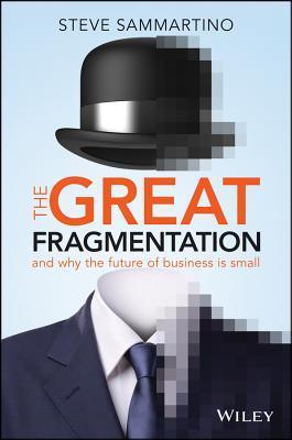 Book cover of The Great Fragmentation: And Why The Future Of Business Is Small by Steve Sammartino