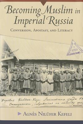 Book cover of Becoming Muslim in Imperial Russia: Conversion, Apostasy, and Literacy by Agnes Nilufer Kefeli
