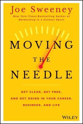 Book cover of Moving The Needle: Get Clear, Get Free, And Get Going In Your Career, Business, And Life! by Joe  Sweeney, Mike Yorkey