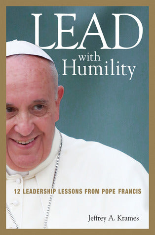 Book cover of Lead With Humility: 12 Leadership Lessons From Pope Francis by Jeffrey A. Krames