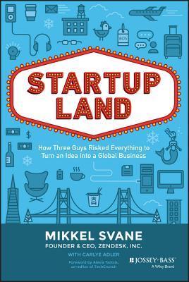 Book cover of Startupland: How Three Guys Risked Everything To Turn An Idea Into A Global Business by Mikkel Svane, Carlye Adler