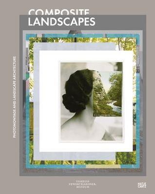 Book cover of Composite Landscapes: Photomontage And Landscape Architecture by James Corner (Contrib.), Annette Freytag, James Ackerman (Contrib.), Charles Waldheim (Ed.), Andrea Hansen (Ed.)