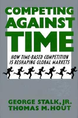Book cover of Competing Against Time: How Time-Based Competition Is Reshaping Global Markets by George Stalk Jr.