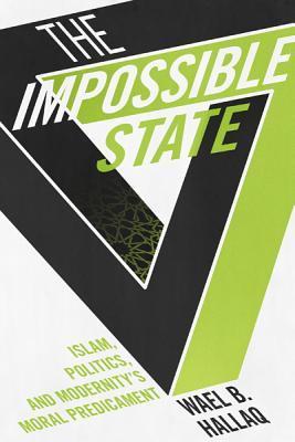 Book cover of The Impossible State: Islam, Politics, and Modernity's Moral Predicament by Wael B. Hallaq