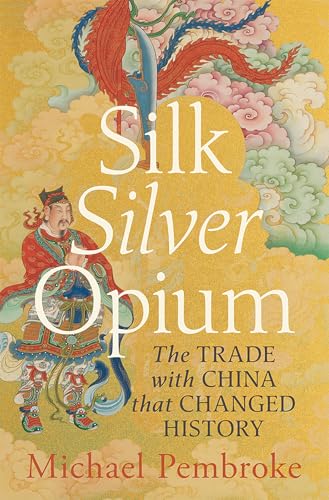 Book cover of Silk Silver Opium: The Trade With China That Changed History by Michael Pembroke