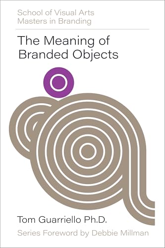 Book cover of The Meaning of Branded Objects: Why Some Things Matter More Than Others by Tom Guarriello, Mark Kingsley (Series_Editor)