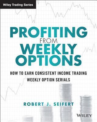 Book cover of Profiting From Weekly Options: How To Earn Consistent Income Trading Weekly Option Serials by Robert J. Seifert