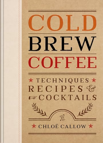 Book cover of Cold Brew Coffee: Techniques, Recipes & Cocktails by Chloë Callow