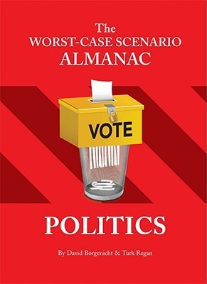 Book cover of The Worst-Case Scenario Almanac: Politics by David Borgenicht, Turk Regan