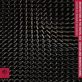 Book cover of Architecture In The Digital Age: Design And Manufacturing by Branko Kolarevic (Ed.)