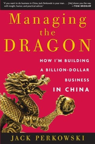 Book cover of Managing The Dragon: How I'm Building A Billion-Dollar Business In China by Jack Perkowski