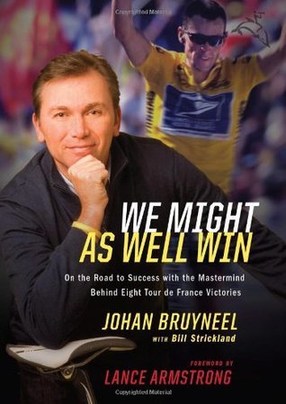 Book cover of We Might As Well Win: On the Road to Success With the Mastermind Behind a Record-Setting Eight Tour de France Victories by Johan Bruyneel, Bill Strickland, Lance Armstrong (Introduction)