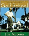 Book cover of The Golf School: The Tuition Free Tee-To-Green Curriculum From Golf's Finest High End Academy by Jim McLean