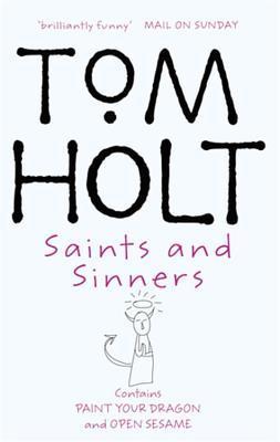 Book cover of Saints And Sinners: Paint Your Dragon And Open Sesame by Tom Holt