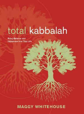 Book cover of Total Kabbalah: Bring Balance And Happiness Into Your Life by Maggy Whitehouse