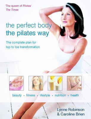 Book cover of Perfect Body the Pilates Way: Complete Plan For Top To Toe Transformation by Lynne Robinson