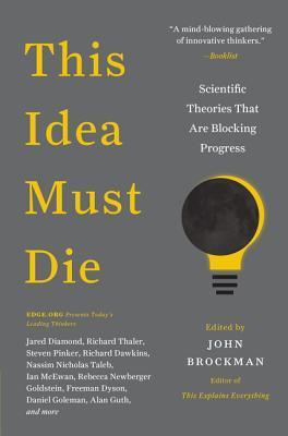 Book cover of This Idea Must Die: Scientific Theories That Are Blocking Progress by John Brockman (Ed.)