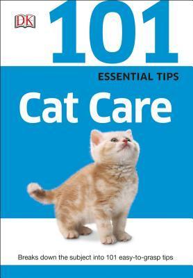 Book cover of 101 Essential Tips: Cat Care: Breaks Down the Subject Into 101 Easy-To-Grasp Tips by D.K. Publishing