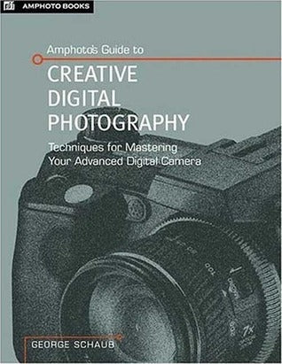 Book cover of Amphoto's Guide to Creative Digital Photography: Techniques For Mastering Your Advanced Digital Camera by George Schaub
