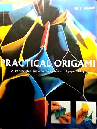 Book cover of Practical Origami: A-Step-By-Step Guide To The Ancient Art Of Paperfolding by Rick Beech