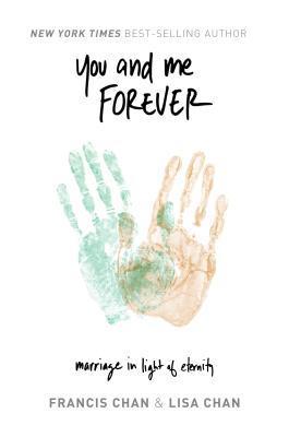 Book cover of You And Me Forever: Marriage In Light Of Eternity by Francis Chan, Lisa Chan