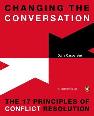 Book cover of Changing The Conversation: The 17 Principles Of Conflict Resolution by Dana Caspersen, Joost Elffers (Producer)