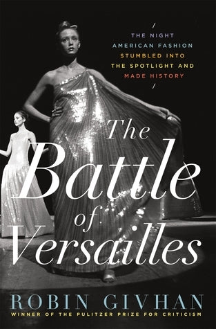 Book cover of The Battle Of Versailles: The Night American Fashion Stumbled Into The Spotlight And Made History by Robin Givhan