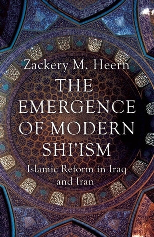Book cover of The Emergence Of Modern Shi'ism: Islamic Reform In Iraq And Iran by Zackery M. Heern