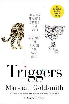 Book cover of Triggers: Creating Behavior That Lasts—Becoming The Person You Want To Be by Marshall Goldsmith, Mark Reiter