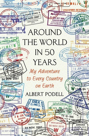 Book cover of Around The World In 50 Years: My Adventure To Every Country On Earth by Albert Podell